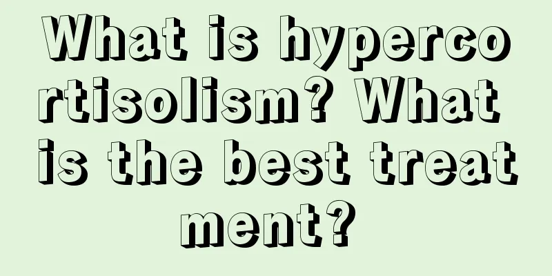 What is hypercortisolism? What is the best treatment? 