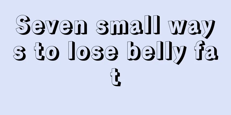 Seven small ways to lose belly fat