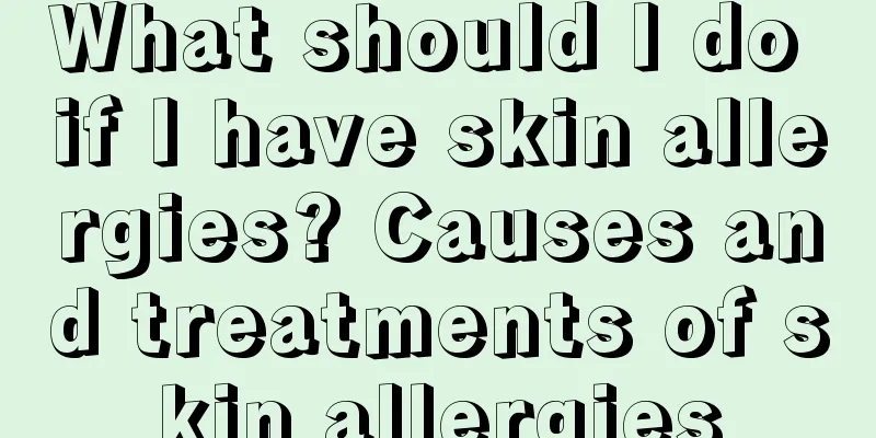 What should I do if I have skin allergies? Causes and treatments of skin allergies