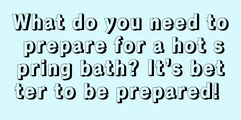 What do you need to prepare for a hot spring bath? It’s better to be prepared! 