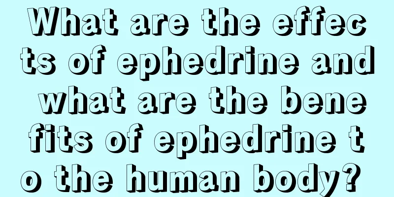 What are the effects of ephedrine and what are the benefits of ephedrine to the human body? 