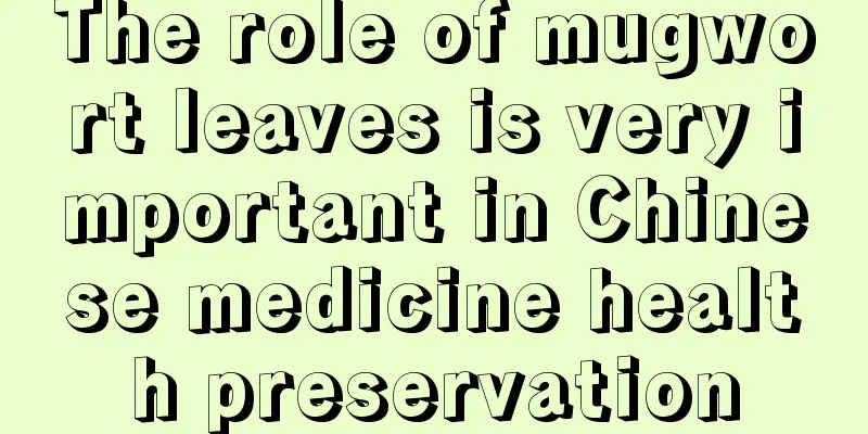 The role of mugwort leaves is very important in Chinese medicine health preservation