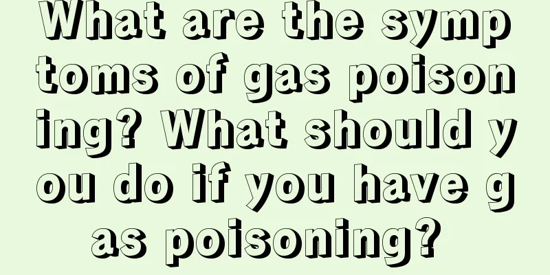 What are the symptoms of gas poisoning? What should you do if you have gas poisoning? 