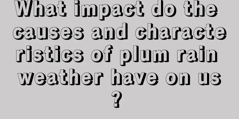 What impact do the causes and characteristics of plum rain weather have on us? 