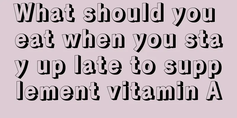 What should you eat when you stay up late to supplement vitamin A