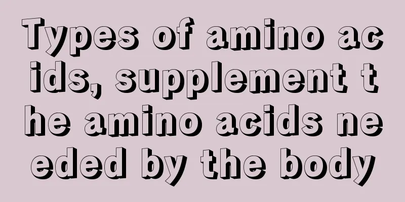Types of amino acids, supplement the amino acids needed by the body