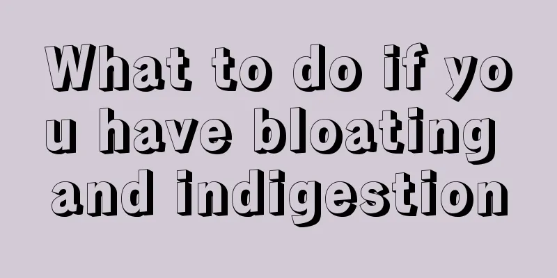 What to do if you have bloating and indigestion