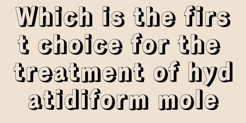 Which is the first choice for the treatment of hydatidiform mole