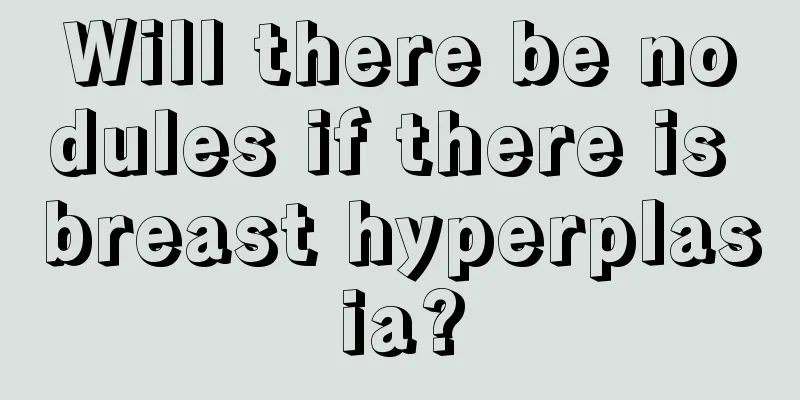Will there be nodules if there is breast hyperplasia?