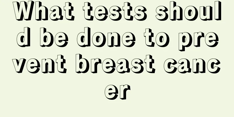What tests should be done to prevent breast cancer