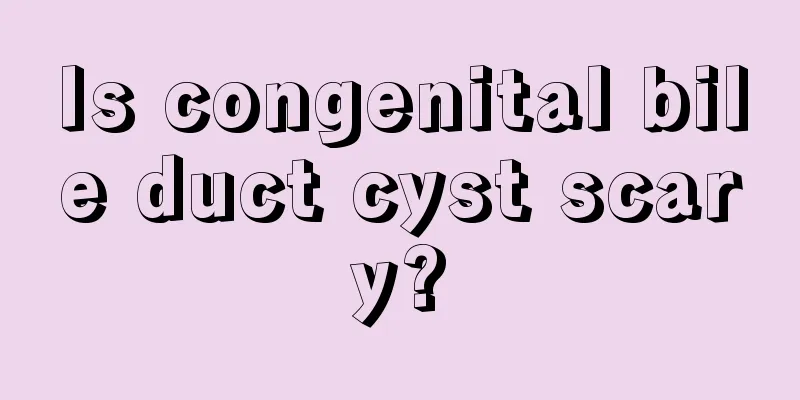 Is congenital bile duct cyst scary?