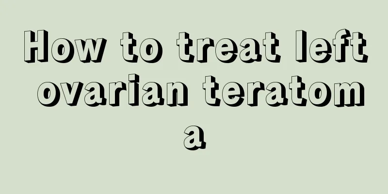 How to treat left ovarian teratoma