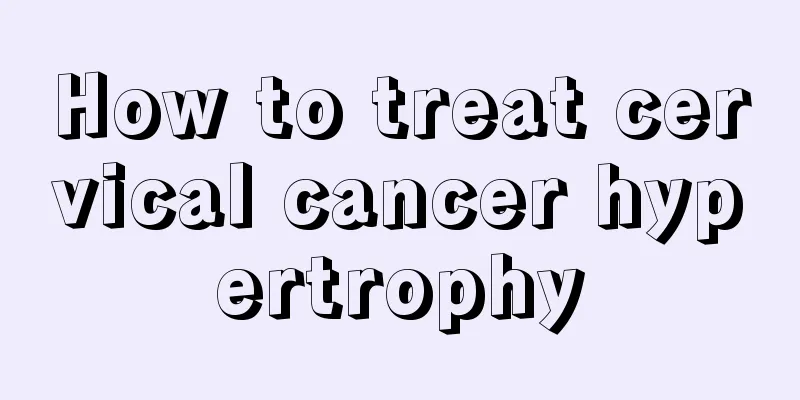 How to treat cervical cancer hypertrophy