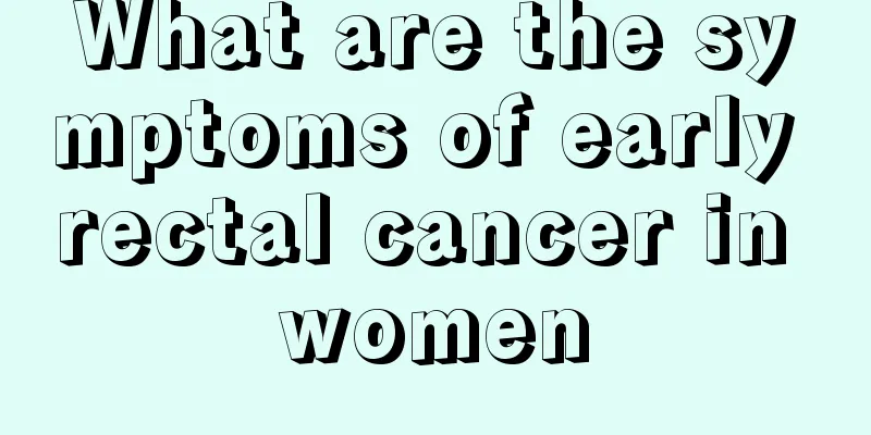 What are the symptoms of early rectal cancer in women