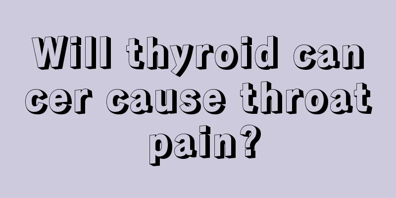 Will thyroid cancer cause throat pain?