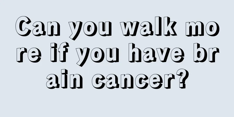 Can you walk more if you have brain cancer?