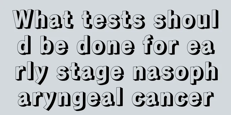 What tests should be done for early stage nasopharyngeal cancer