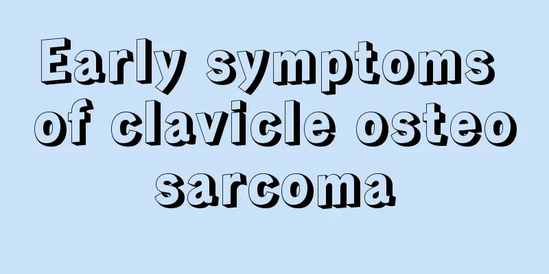 Early symptoms of clavicle osteosarcoma