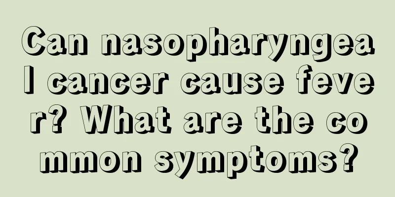 Can nasopharyngeal cancer cause fever? What are the common symptoms?