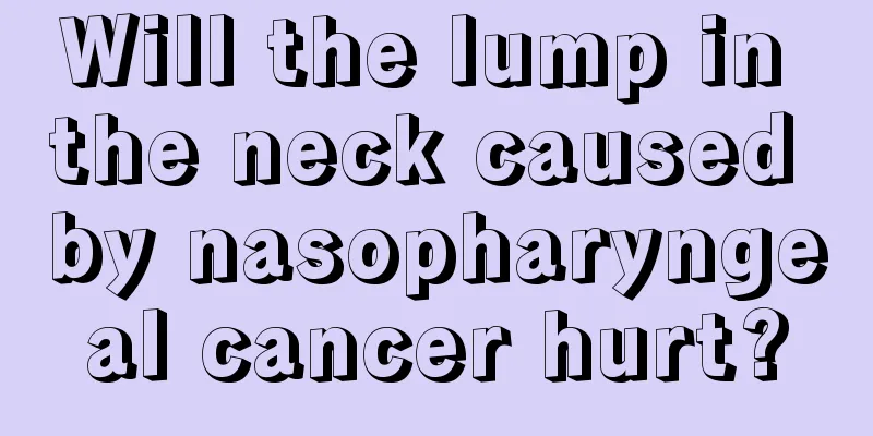 Will the lump in the neck caused by nasopharyngeal cancer hurt?