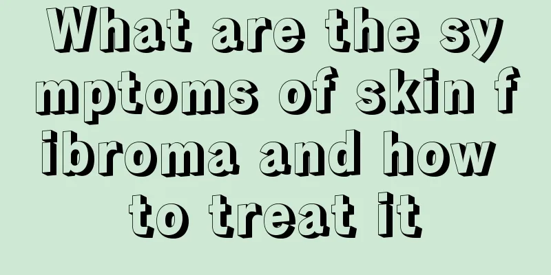 What are the symptoms of skin fibroma and how to treat it