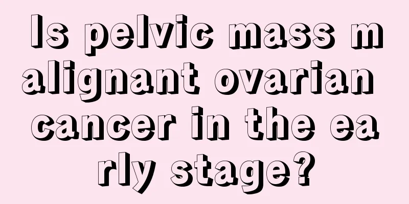 Is pelvic mass malignant ovarian cancer in the early stage?