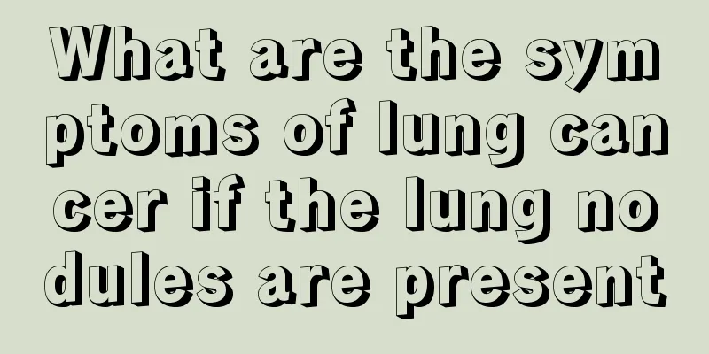 What are the symptoms of lung cancer if the lung nodules are present