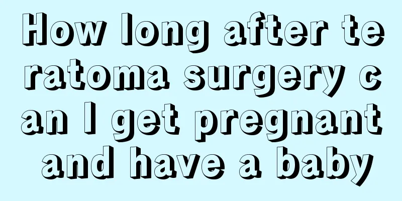 How long after teratoma surgery can I get pregnant and have a baby