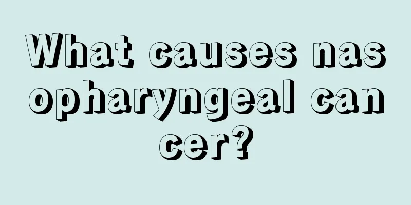 What causes nasopharyngeal cancer?