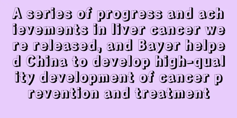 A series of progress and achievements in liver cancer were released, and Bayer helped China to develop high-quality development of cancer prevention and treatment