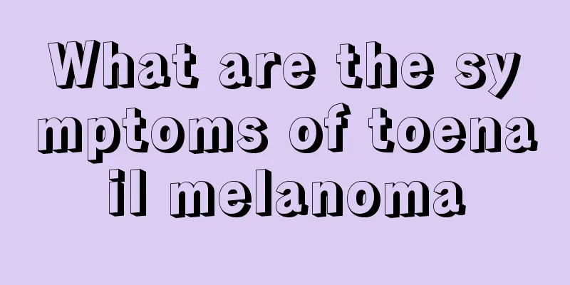 What are the symptoms of toenail melanoma