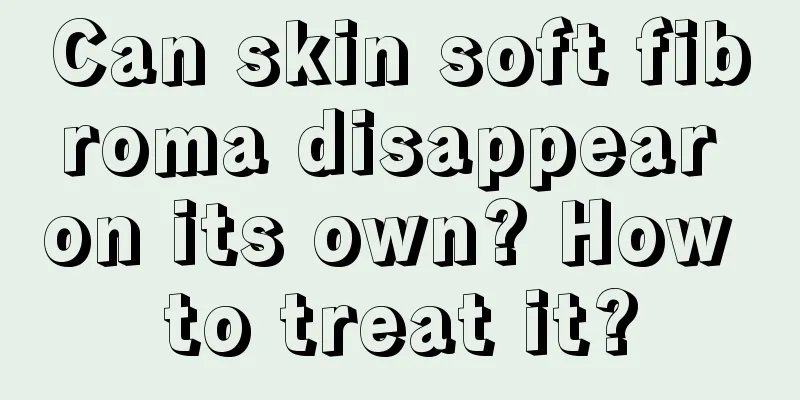 Can skin soft fibroma disappear on its own? How to treat it?