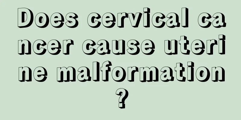 Does cervical cancer cause uterine malformation?