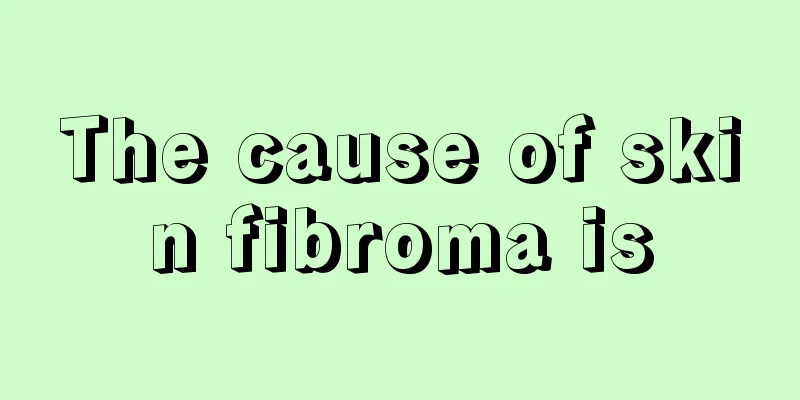 The cause of skin fibroma is