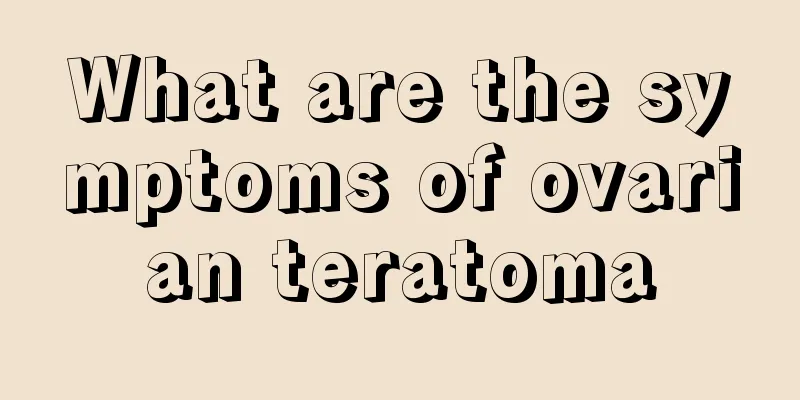What are the symptoms of ovarian teratoma