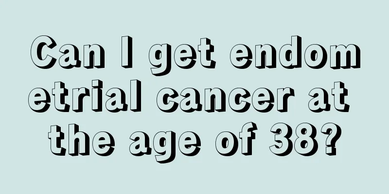 Can I get endometrial cancer at the age of 38?