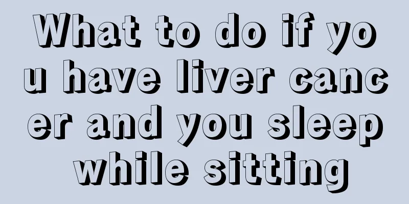 What to do if you have liver cancer and you sleep while sitting
