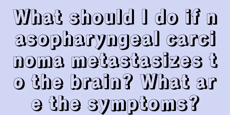 What should I do if nasopharyngeal carcinoma metastasizes to the brain? What are the symptoms?