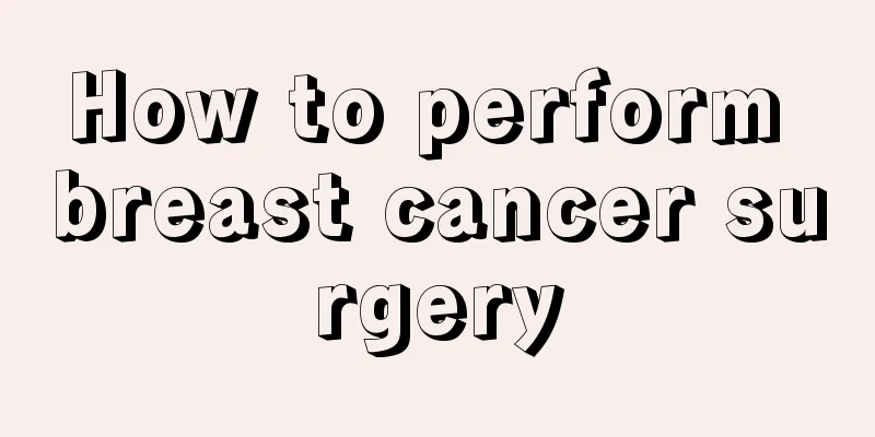 How to perform breast cancer surgery