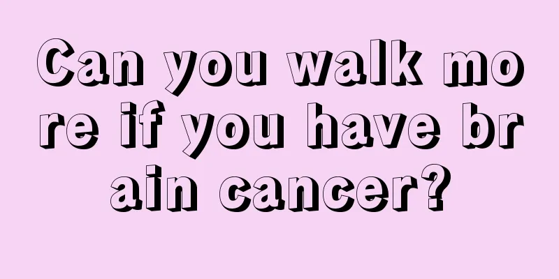 Can you walk more if you have brain cancer?