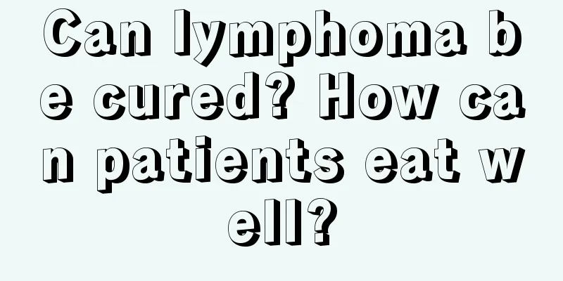 Can lymphoma be cured? How can patients eat well?