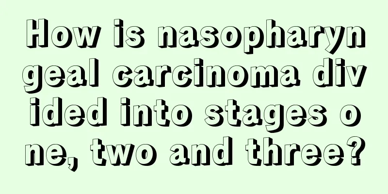How is nasopharyngeal carcinoma divided into stages one, two and three?