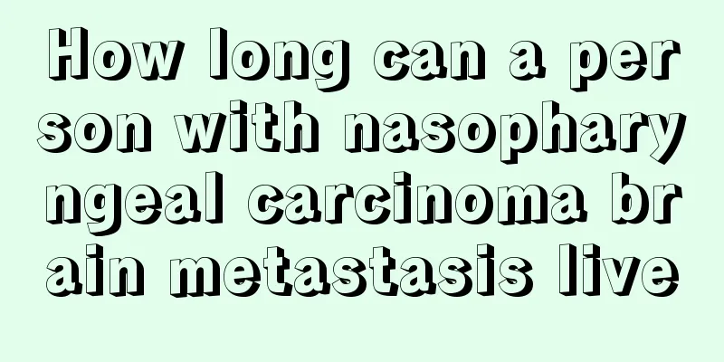 How long can a person with nasopharyngeal carcinoma brain metastasis live