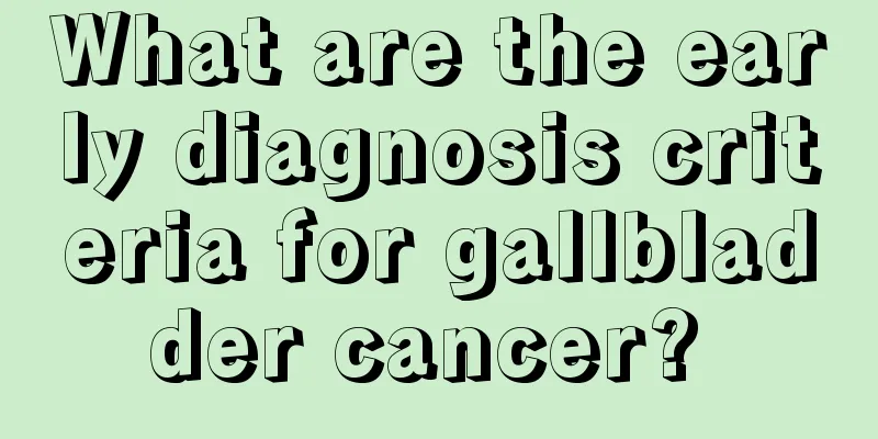What are the early diagnosis criteria for gallbladder cancer? 