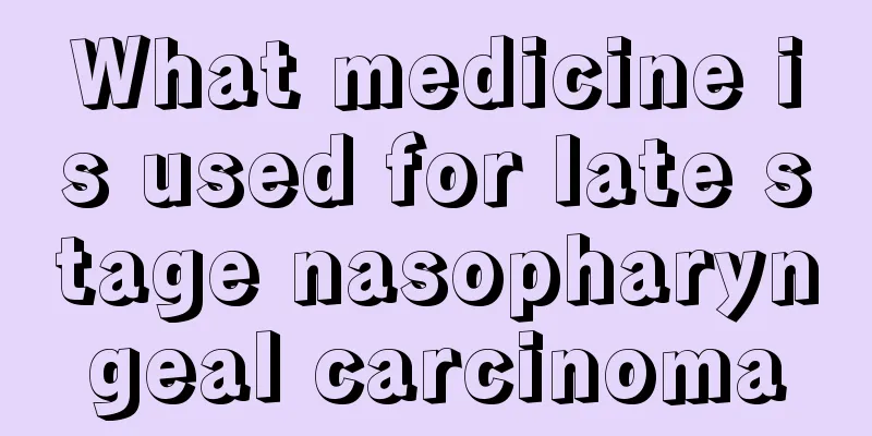 What medicine is used for late stage nasopharyngeal carcinoma