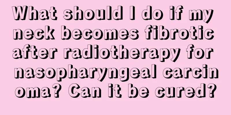 What should I do if my neck becomes fibrotic after radiotherapy for nasopharyngeal carcinoma? Can it be cured?