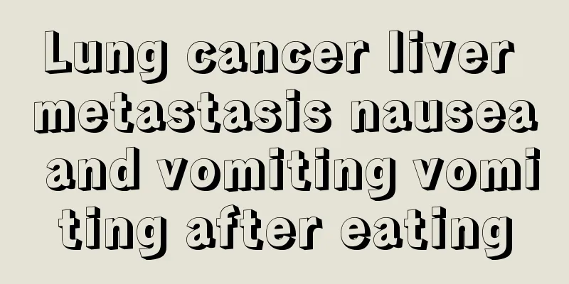 Lung cancer liver metastasis nausea and vomiting vomiting after eating