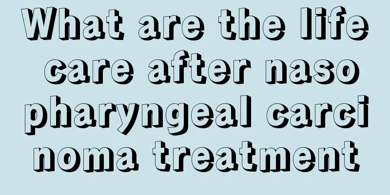 What are the life care after nasopharyngeal carcinoma treatment