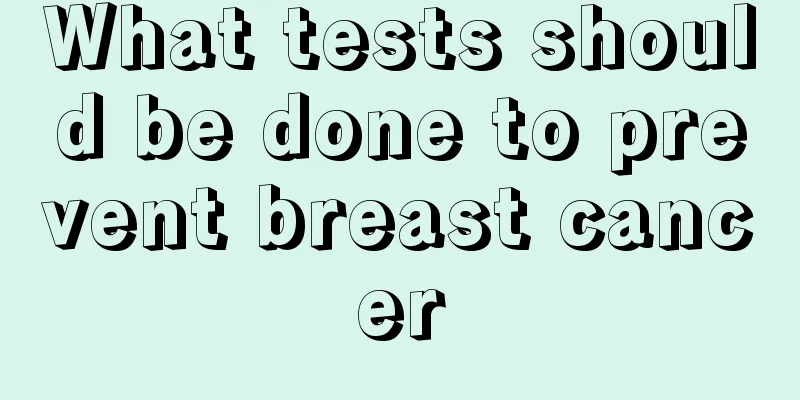 What tests should be done to prevent breast cancer