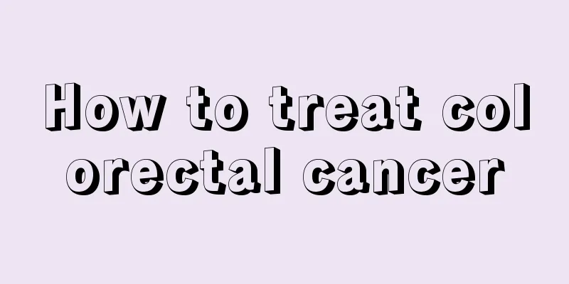 How to treat colorectal cancer